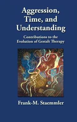 Aggression, Time, and Understanding: Contributions to the Evolution of Gestalt Therapy