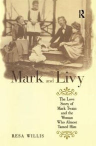 Title: Mark and Livy: The Love Story of Mark Twain and the Woman Who Almost Tamed Him, Author: Resa Willis