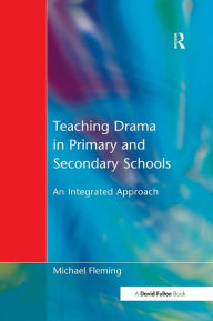 Title: Teaching Drama in Primary and Secondary Schools: An Integrated Approach, Author: Michael Fleming