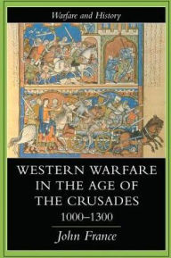 Title: Western Warfare In The Age Of The Crusades, 1000-1300, Author: John France