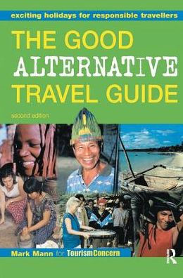 The Good Alternative Travel Guide: Exciting Holidays for Responsible Travellers