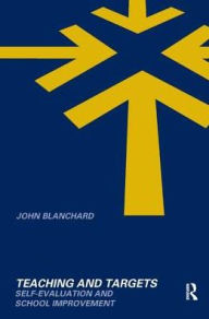 Title: Teaching and Targets: Self Evaluation and School Improvement, Author: John Blanchard