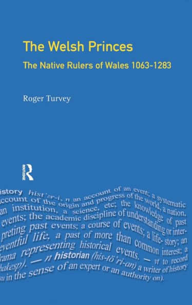 The Welsh Princes: The Native Rulers of Wales 1063-1283