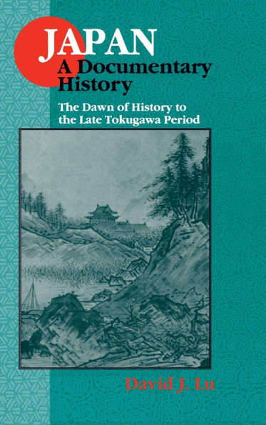 Japan: A Documentary History: v. 1: the Dawn of History to Late Eighteenth Century: