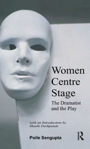 Title: Women Centre Stage: The Dramatist and the Play, Author: Poile Sengupta