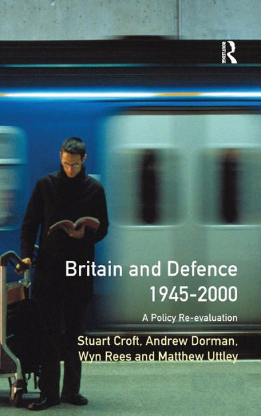 Britain and Defence 1945-2000: A Policy Re-evaluation