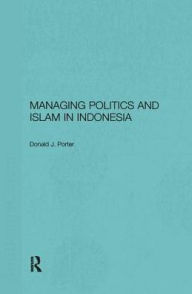 Title: Managing Politics and Islam in Indonesia, Author: Donald J. Porter