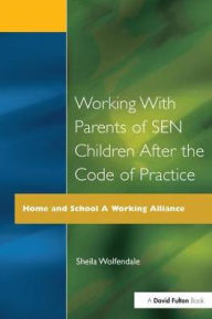 Title: Working with Parents of SEN Children after the Code of Practice, Author: Sheila Wolfendale