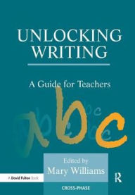 Title: Unlocking Writing: A Guide for Teachers, Author: Mary Williams