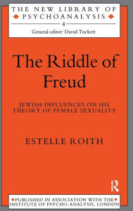 Title: The Riddle of Freud: Jewish Influences on his Theory of Female Sexuality, Author: Estelle Roith