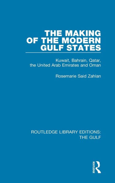 The Making of the Modern Gulf States: Kuwait, Bahrain, Qatar, the United Arab Emirates and Oman / Edition 1