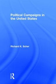 Title: Political Campaigns in the United States / Edition 1, Author: Richard K. Scher