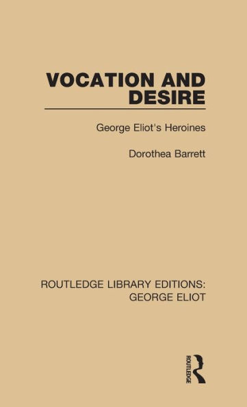 Vocation and Desire: George Eliot's Heroines / Edition 1