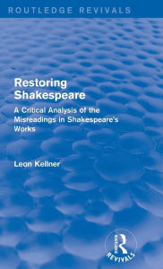 Title: Restoring Shakespeare: A Critical Analysis of the Misreadings in Shakespeare's Works / Edition 1, Author: Leon Kellner