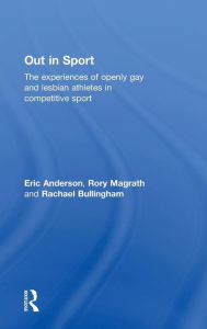 Title: Out in Sport: The experiences of openly gay and lesbian athletes in competitive sport / Edition 1, Author: Eric Anderson