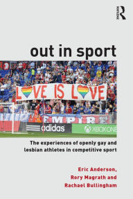 Title: Out in Sport: The experiences of openly gay and lesbian athletes in competitive sport / Edition 1, Author: Eric Anderson