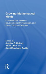 Title: Growing Mathematical Minds: Conversations Between Developmental Psychologists and Early Childhood Teachers / Edition 1, Author: Jennifer S. McCray