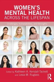 Title: Women's Mental Health Across the Lifespan: Challenges, Vulnerabilities, and Strengths / Edition 1, Author: Kathleen A. Kendall-Tackett