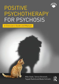 Title: Positive Psychotherapy for Psychosis: A Clinician's Guide and Manual / Edition 1, Author: Mike Slade