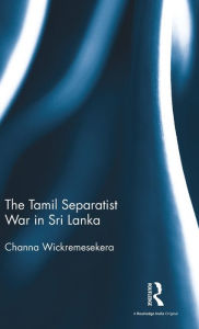 Title: The Tamil Separatist War in Sri Lanka / Edition 1, Author: Channa Wickremesekera