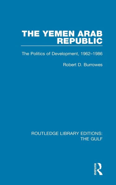 The Yemen Arab Republic: The Politics of Development, 1962-1986 / Edition 1