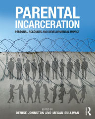 Title: Parental Incarceration: Personal Accounts and Developmental Impact / Edition 1, Author: Denise Johnston