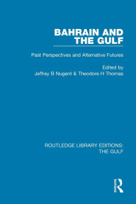 Title: Bahrain and the Gulf: Past, Perspectives and Alternative Futures, Author: Jeffrey B. Nugent