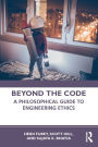 Beyond the Code: A Philosophical Guide to Engineering Ethics / Edition 1