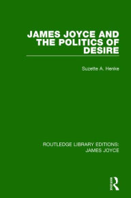 Title: James Joyce and the Politics of Desire / Edition 1, Author: Suzette A. Henke