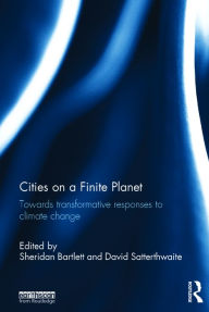 Title: Cities on a Finite Planet: Towards transformative responses to climate change / Edition 1, Author: Sheridan Bartlett