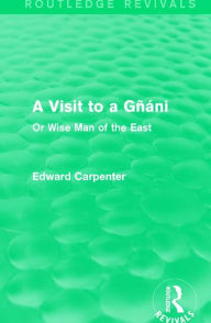 Title: A Visit to a Gñáni: Or Wise Man of the East, Author: Edward Carpenter