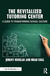 Title: The Revitalized Tutoring Center: A Guide to Transforming School Culture / Edition 1, Author: Jeremy Koselak