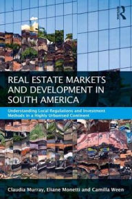 Title: Real Estate and Urban Development in South America: Understanding Local Regulations and Investment Methods in a Highly Urbanised Continent, Author: Claudia Murray