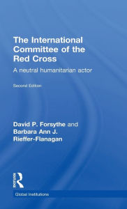Title: The International Committee of the Red Cross: A Neutral Humanitarian Actor / Edition 2, Author: David P. Forsythe