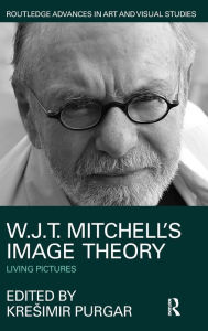 Title: W.J.T. Mitchell's Image Theory: Living Pictures / Edition 1, Author: Kresimir Purgar