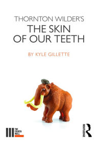 Title: Thornton Wilder's The Skin of our Teeth, Author: Kyle Gillette