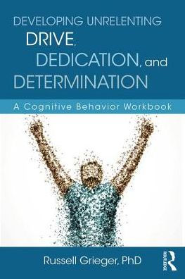 Developing Unrelenting Drive, Dedication, and Determination: A Cognitive Behavior Workbook