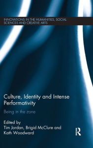 Title: Culture, Identity and Intense Performativity: Being in the Zone / Edition 1, Author: Tim Jordan