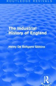 Title: The Industrial History of England, Author: Henry De Beltgens Gibbins