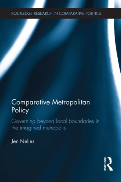 Comparative Metropolitan Policy: Governing Beyond Local Boundaries the Imagined Metropolis