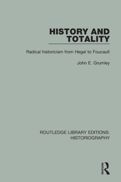 History and Totality: Radical Historicism From Hegel to Foucault / Edition 1