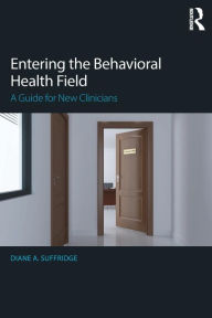 Title: Entering the Behavioral Health Field: A Guide for New Clinicians / Edition 1, Author: Diane Suffridge