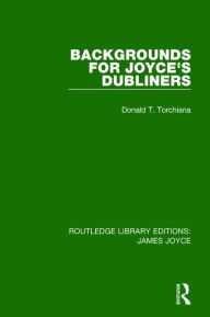 Title: Backgrounds for Joyce's Dubliners, Author: Donald T. Torchiana