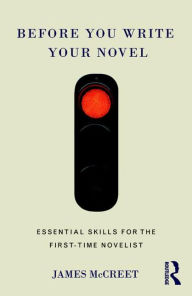 Title: Before You Write Your Novel: Essential Skills for the First-time Novelist / Edition 1, Author: James McCreet