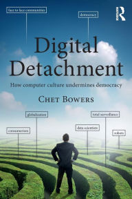 Title: Digital Detachment: How Computer Culture Undermines Democracy, Author: Chet A Bowers