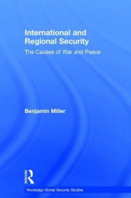 Title: International and Regional Security: The Causes of War and Peace / Edition 1, Author: Benjamin Miller
