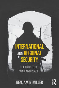 Title: International and Regional Security: The Causes of War and Peace, Author: Benjamin Miller