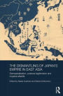 The Dismantling of Japan's Empire in East Asia: Deimperialization, Postwar Legitimation and Imperial Afterlife / Edition 1