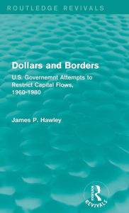 Title: Dollars and Borders: U.S. Governemnt Attempts to Restrict Capital Flows, 1960-1980 / Edition 1, Author: James P. Hawley