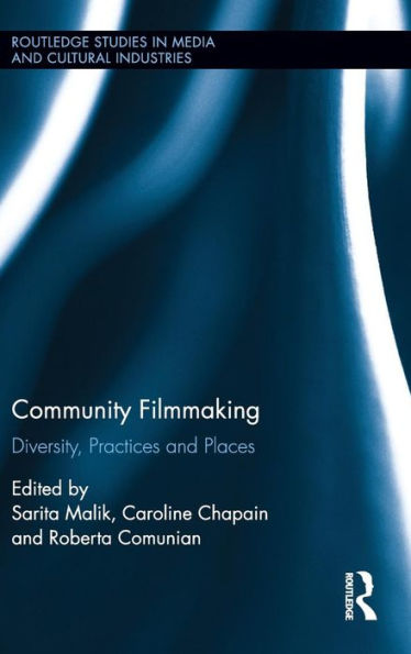 Community Filmmaking: Diversity, Practices and Places / Edition 1